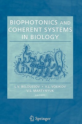 Biophotonics and Coherent Systems in Biology - Beloussov, L.V. (Editor), and Voeikov, V.L. (Editor), and Martynyuk, V.S. (Editor)