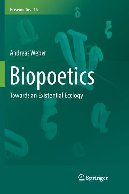Biopoetics: Towards an Existential Ecology - Weber, Andreas