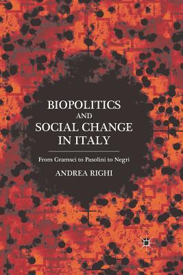 Biopolitics and Social Change in Italy: From Gramsci to Pasolini to Negri - Righi, A