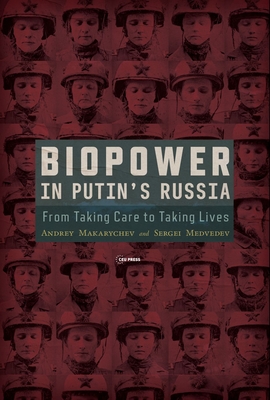 Biopower in Putin's Russia: From Taking Care to Taking Lives - Makarychev, Andrey, and Medvedev, Sergei