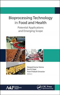 Bioprocessing Technology in Food and Health: Potential Applications and Emerging Scope - Verma, Deepak Kumar (Editor), and Patel, Ami R (Editor), and Srivastav, Prem Prakash (Editor)