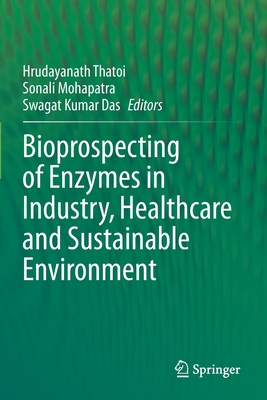 Bioprospecting of Enzymes in Industry, Healthcare and Sustainable Environment - Thatoi, Hrudayanath (Editor), and Mohapatra, Sonali (Editor), and Das, Swagat Kumar (Editor)