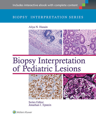 Biopsy Interpretation of Pediatric Lesions - Husain, Aliya N, MD