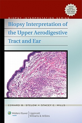 Biopsy Interpretation of the Upper Aerodigestive Tract and Ear - Mills, Stacey E, MD, and Stelow, Edward B, MD
