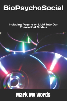 BioPsychoSocial: Including Psyche or Light into Our Theoretical Models - Mark My Words