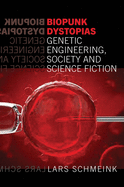 Biopunk Dystopias: Genetic Engineering, Society and Science Fiction