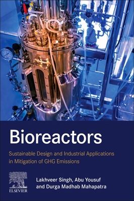 Bioreactors: Sustainable Design and Industrial Applications in Mitigation of GHG Emissions - Singh, Lakhveer (Editor), and Yousuf, Abu (Editor), and Mahapatra, Durga Madhab (Editor)