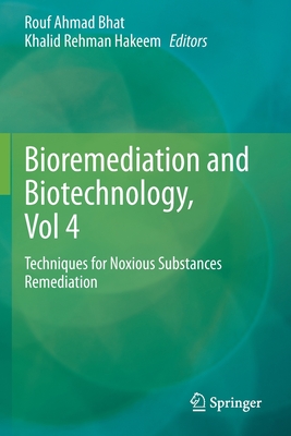 Bioremediation and Biotechnology, Vol 4: Techniques for Noxious Substances Remediation - Bhat, Rouf Ahmad (Editor), and Hakeem, Khalid Rehman (Editor)