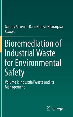 Bioremediation of Industrial Waste for Environmental Safety: Volume I: Industrial Waste and Its Management - Saxena, Gaurav (Editor), and Bharagava, Ram Naresh (Editor)