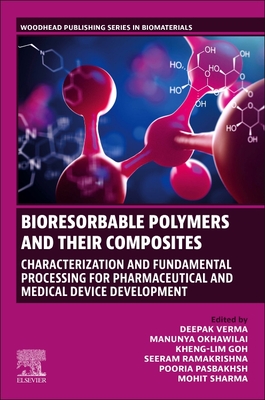 Bioresorbable Polymers and Their Composites: Characterization and Fundamental Processing for Pharmaceutical and Medical Device Development - Verma, Deepak (Editor), and Okhawilai, Manunya (Editor), and Goh, Kheng-Lim (Editor)