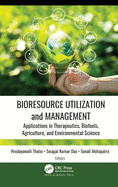 Bioresource Utilization and Management: Applications in Therapeutics, Biofuels, Agriculture, and Environmental Sciences
