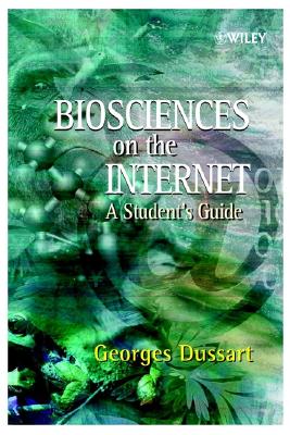 Biosciences on the Internet: A Student's Guide - Dussart, Georges, Professor