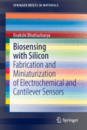 Biosensing with Silicon: Fabrication and Miniaturization of Electrochemical and Cantilever Sensors