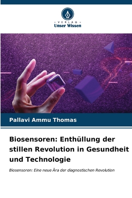 Biosensoren: Enth?llung der stillen Revolution in Gesundheit und Technologie - Thomas, Pallavi Ammu