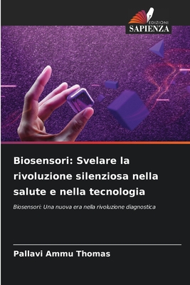 Biosensori: Svelare la rivoluzione silenziosa nella salute e nella tecnologia - Thomas, Pallavi Ammu