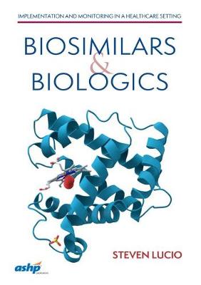 Biosimilars and Biologics: Implementation and Monitoring in a Healthcare Setting - Lucio, Steven