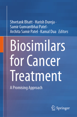 Biosimilars for Cancer Treatment: A Promising Approach - Bhatt, Shvetank (Editor), and Dureja, Harish (Editor), and Gunvantbhai Patel, Samir (Editor)