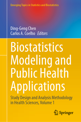 Biostatistics Modeling and Public Health Applications: Study Design and Analysis Methodology in Health Sciences, Volume 1 - Chen, Ding-Geng (Editor), and Coelho, Carlos A. (Editor)