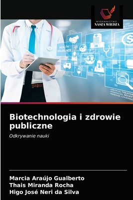 Biotechnologia i zdrowie publiczne - Arajo Gualberto, Marcia, and Miranda Rocha, Thais, and Neri Da Silva, Higo Jos?