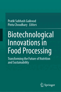 Biotechnological Innovations in Food Processing: Transforming the Future of Nutrition and Sustainability