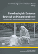 Biotechnologie in Kontexten Der Sozial- Und Gesundheitsberufe: Professionelle Praxen - Disziplinaere Nachbarschaften - Gesellschaftliche Leitbilder