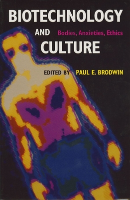 Biotechnology and Culture: Bodies, Anxieties, Ethics - Brodwin, Paul E (Editor)