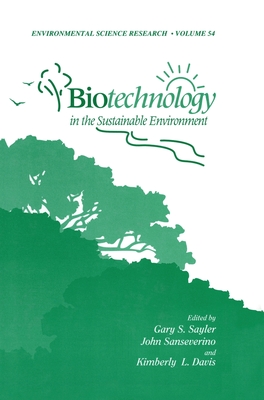 Biotechnology in the Sustainable Environment - Conference on Biotechnology in the Sustainable Environment, and Sayler, Gary S (Editor), and Sanseverino, John (Editor)