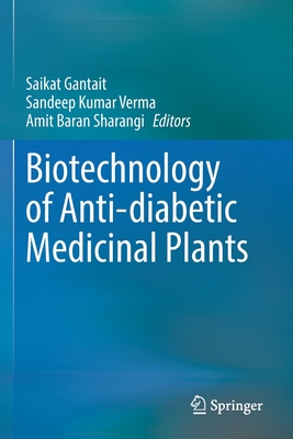 Biotechnology of Anti-diabetic Medicinal Plants - Gantait, Saikat (Editor), and Verma, Sandeep Kumar (Editor), and Sharangi, Amit Baran (Editor)