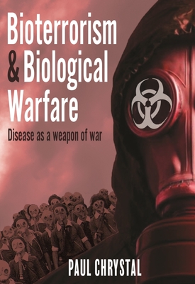 Bioterrorism and Biological Warfare: Disease as a Weapon of War - Chrystal, Paul