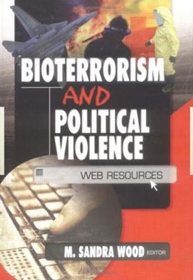 Bioterrorism and Political Violence: Web Resources - Wood, M Sandra, MLS, MBA