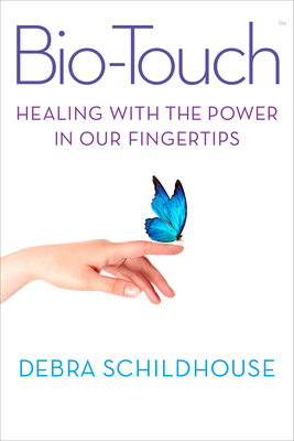 BioTouch: Healing with the Power in Our Fingertips - Schildhouse, Debra, and Schwartz, Gary E., Ph.D. (Foreword by)