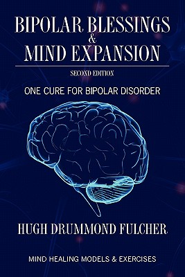 Bipolar Blessings & Mind Expansion Second Edition: One Cure For Bipolar Disorder - Bryant, P Joanne (Editor), and Fulcher, Keston H (Editor), and Fulcher Hawkins MD, Kara (Editor)