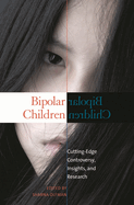 Bipolar Children: Cutting-Edge Controversy, Insights, and Research