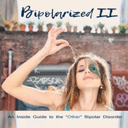 Bipolarized II: An Inside Guide to the "Other" Bipolar Disorder