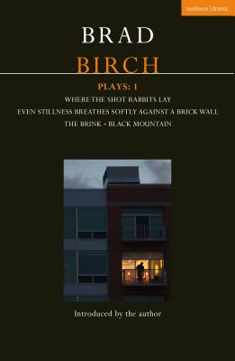 Birch Plays: 1: Where the Shot Rabbits Lay; Even Stillness Breathes Softly Against a Brick Wall; The Brink; Black Mountain - Birch, Brad