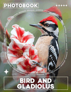 Bird And Gladiolus Photo Book: Stunning Images Blending Beautiful Birds with Vibrant Gladiolus Flowers for Nature Lovers