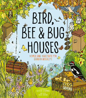 Bird, Bee & Bug Houses: Homes and Habitats for Garden Wildlife - Behar, Susie