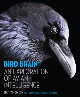 Bird Brain: An Exploration of Avian Intelligence - Emery, Nathan, and de Waal, Frans (Foreword by)
