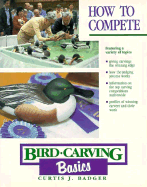 Bird Carving Basics: How to Compete - Badger, Curtis J.