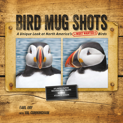 Bird Mug Shots: A Unique Look at North America's Most Wanted Birds - Orf, Earl (Photographer), and Cunningham, Val