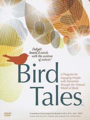 Bird Tales: A Program for Engaging People with Dementia Through the Natural World of Birds - Griffin, Randy, and Elkins, Ken