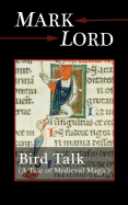 Bird Talk: A Tale of Medieval Magic - Lord, Mark