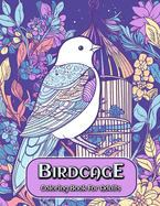 Birdcage Coloring Book for Adults: A Relaxing Adult Coloring Book with Exquisite Birdcage Designs