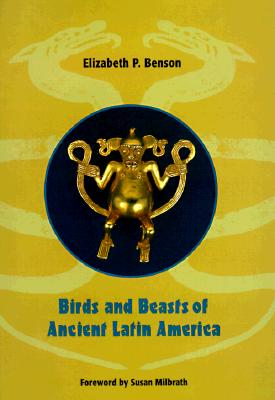 Birds and Beasts of Ancient Latin America - Benson, Elizabeth P