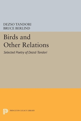 Birds and Other Relations: Selected Poetry of Dezs Tandori - Tandori, Dezs, and Berlind, Bruce (Translated by)