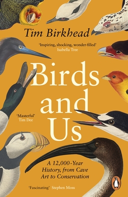 Birds and Us: A 12,000 Year History, from Cave Art to Conservation - Birkhead, Tim