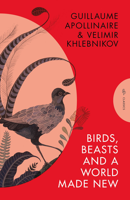 Birds, Beasts and a World Made New - Khlebnikov, Velimir, and Apollinaire, Guillaume, and Chandler, Robert (Translated by)