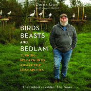 Birds, Beasts, and Bedlam: Turning My Farm Into an Ark for Lost Species
