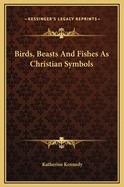 Birds, Beasts and Fishes as Christian Symbols