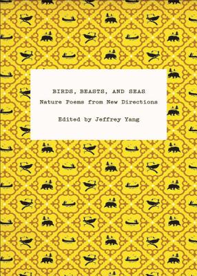 Birds, Beasts, and Seas: Nature Poems from New Directions - Yang, Jeffrey (Editor)